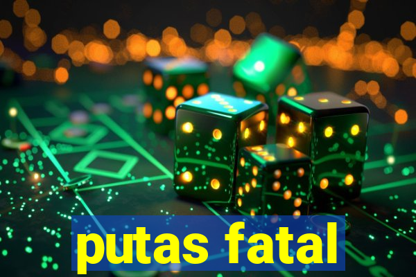 putas fatal